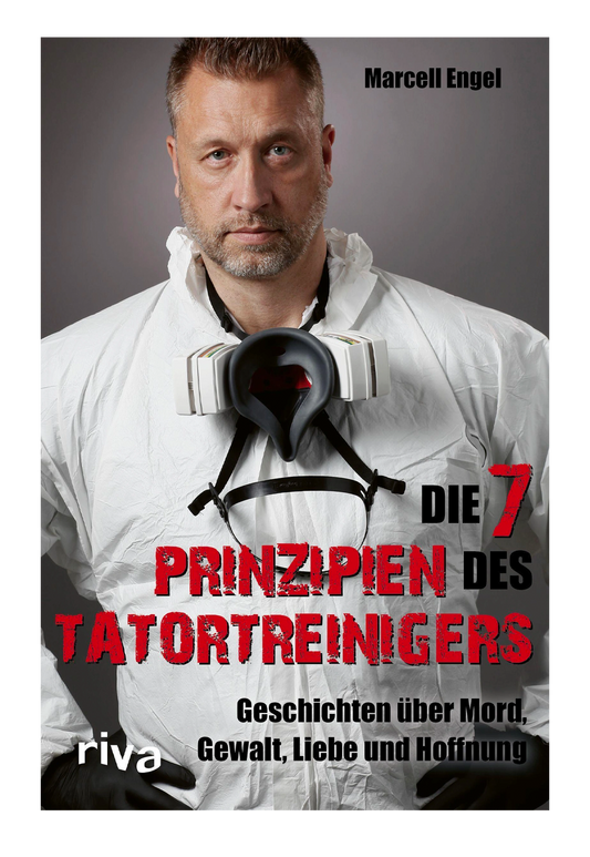 Die 7 Prinzipien des Tatortreinigers: Geschichten über Mord, Gewalt, Liebe und Hoffnung